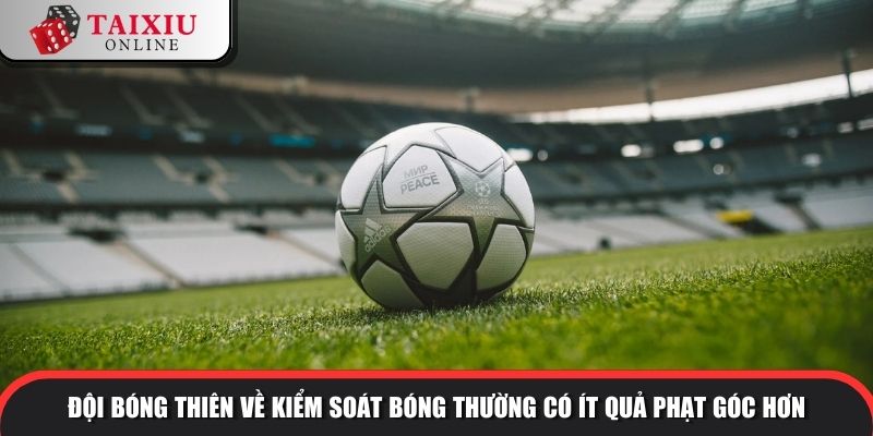 Đội bóng thiên về kiểm soát bóng thường có ít quả phạt góc hơn